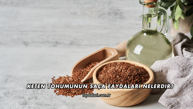 Keten Tohumunun Saça Faydaları Nelerdir?