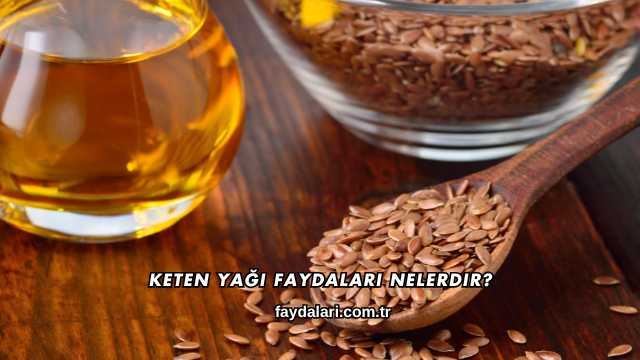 Keten Yağı Faydaları Nelerdir?