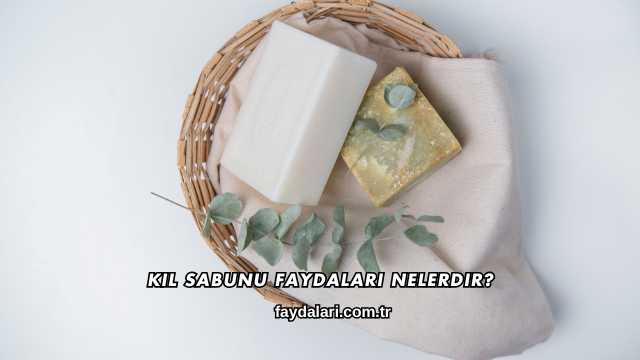 Kil Sabunu Faydaları Nelerdir?