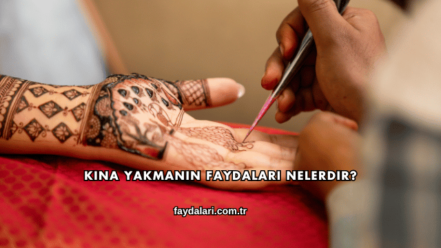 Kına Yakmanın Faydaları Nelerdir?