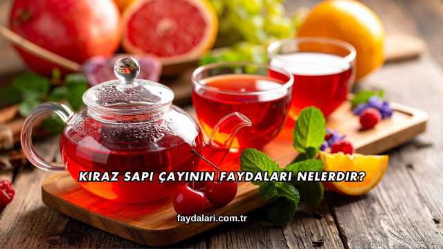 Kiraz Sapı Çayının Faydaları Nelerdir?