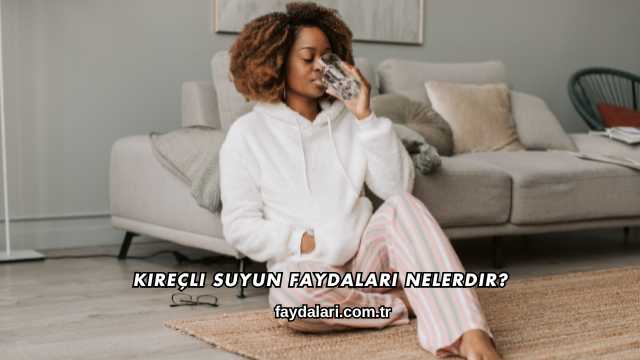 Kireçli Suyun Faydaları Nelerdir?