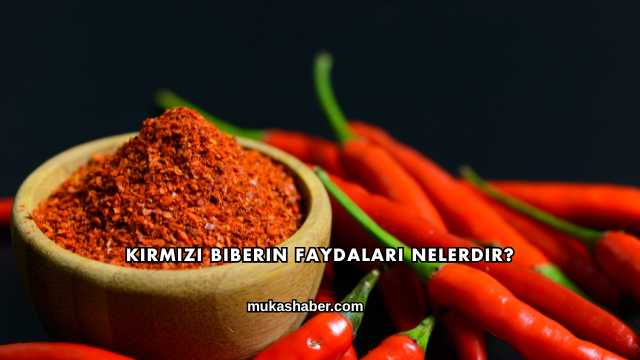 Kırmızı Biberin Faydaları Nelerdir?