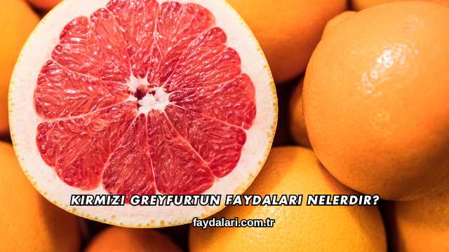 Kırmızı Greyfurtun Faydaları Nelerdir?