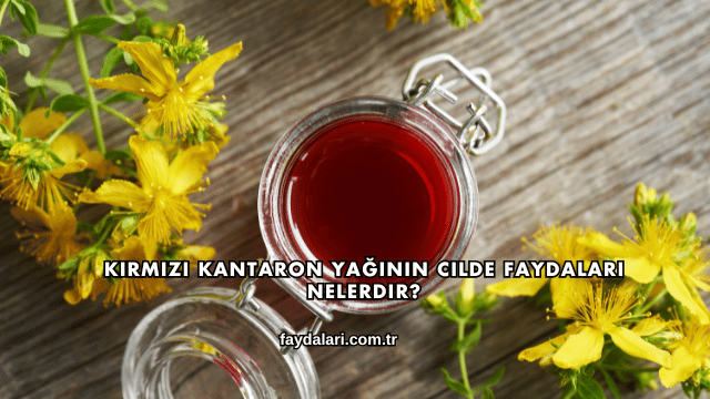 Kırmızı Kantaron Yağının Cilde Faydaları Nelerdir?
