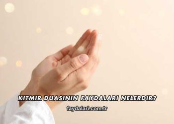 Kıtmir Duasının Faydaları Nelerdir?