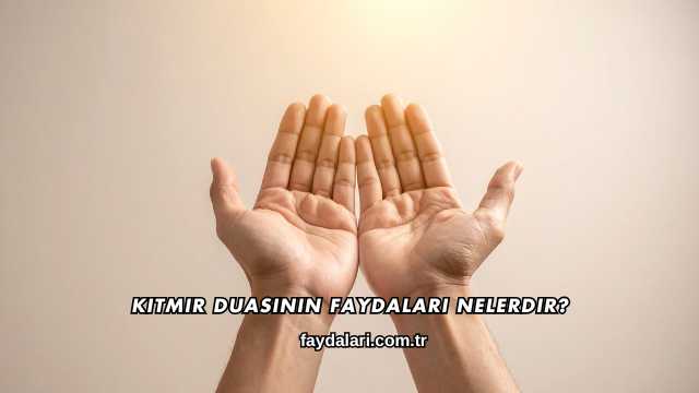 Kıtmir Duasının Faydaları Nelerdir?
