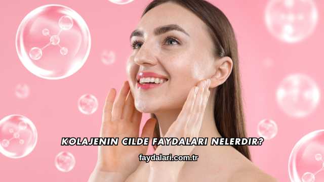Kolajenin Cilde Faydaları Nelerdir?