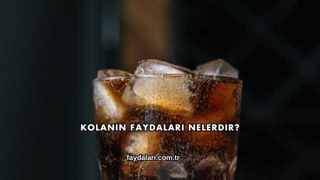 Kolanın Faydaları Nelerdir?