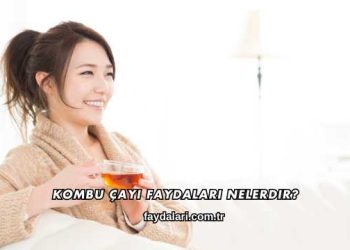 Kombu Çayı Faydaları Nelerdir?