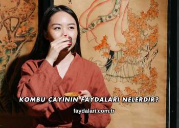 Kombu Çayının Faydaları Nelerdir?
