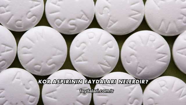 Kor Aspirinin Faydaları Nelerdir