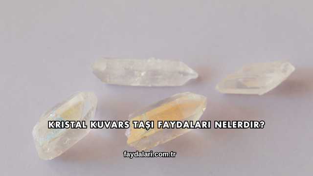 Kristal Kuvars Taşı Faydaları Nelerdir?