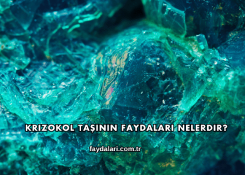 Krizokol Taşının Faydaları Nelerdir?