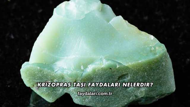 Krizopras Taşı Faydaları Nelerdir?