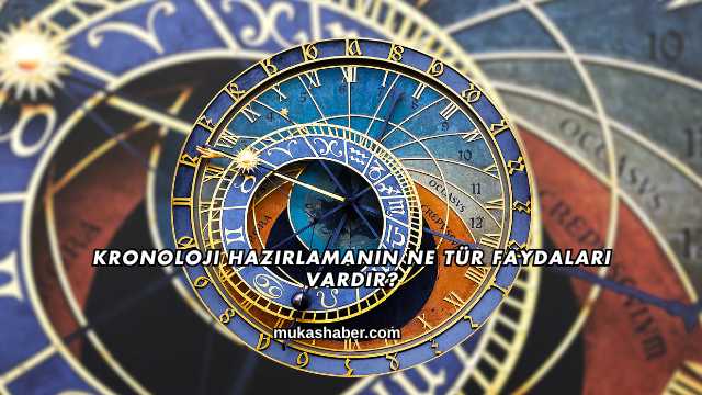 Kronoloji Hazırlamanın Ne Tür Faydaları Vardır?