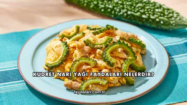 Kudret Narı Yağı Faydaları Nelerdir?