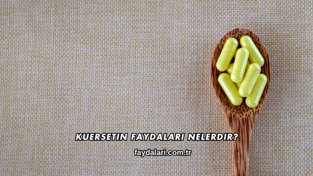 Kuersetin Faydaları Nelerdir?