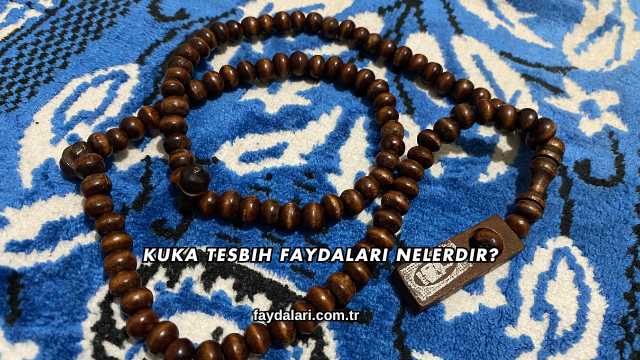 Kuka Tesbih Faydaları Nelerdir?