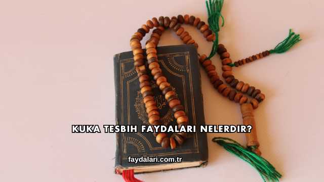 Kuka Tesbih Faydaları Nelerdir?
