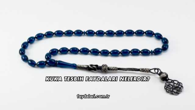 Kuka Tesbih Faydaları Nelerdir?