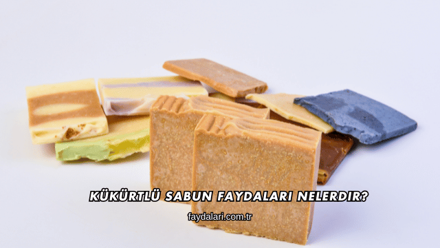 Kükürtlü Sabun Faydaları Nelerdir?
