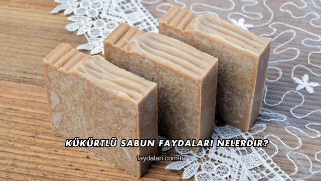 Kükürtlü Sabun Faydaları Nelerdir?
