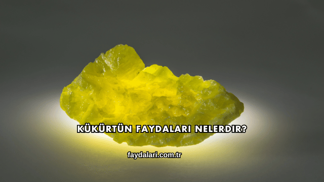 Kükürtün Faydaları Nelerdir?