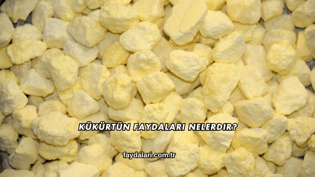 Kükürtün Faydaları Nelerdir?