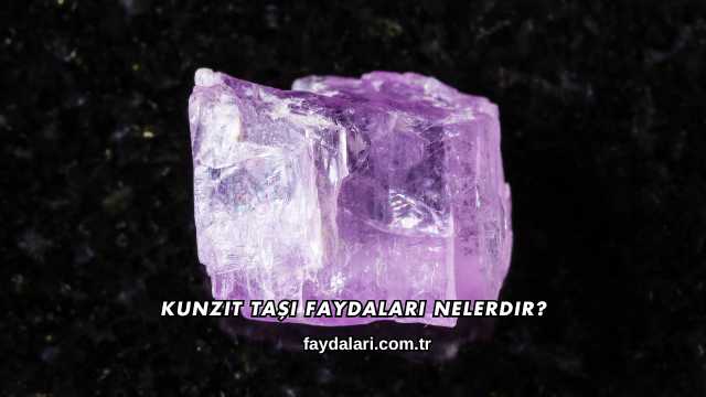 Kunzit Taşı Faydaları Nelerdir?