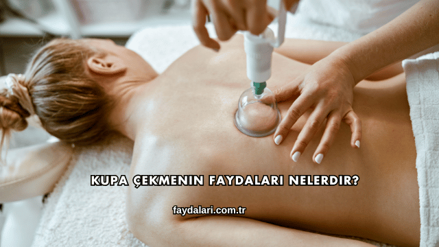 Kupa Çekmenin Faydaları Nelerdir?