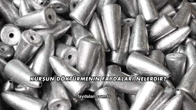 Kurşun Döktürmenin Faydaları Nelerdir?