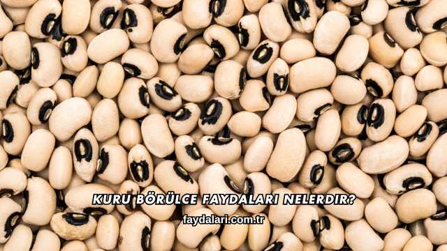 Kuru Börülce Faydaları Nelerdir?