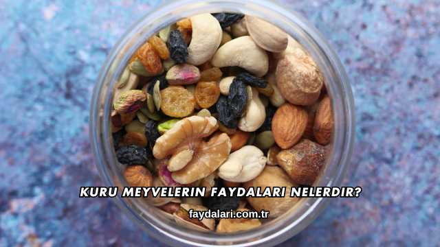 Kuru Meyvelerin Faydaları Nelerdir?