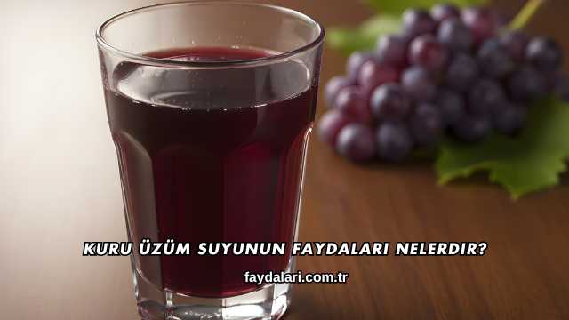 Kuru Üzüm Suyunun Faydaları Nelerdir?