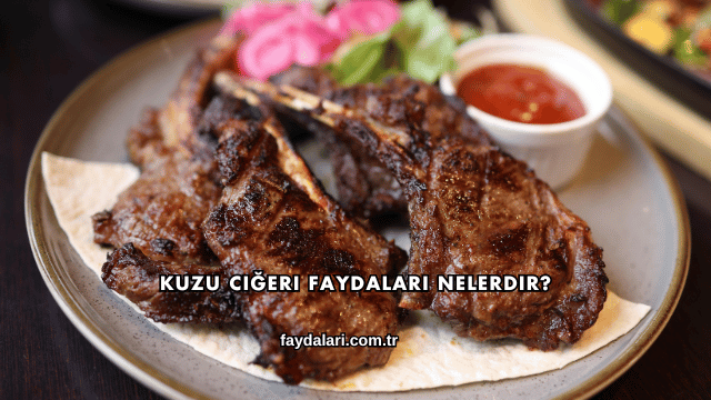 Kuzu Ciğeri Faydaları Nelerdir?