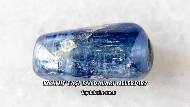 Kyanit Taşı Faydaları Nelerdir?