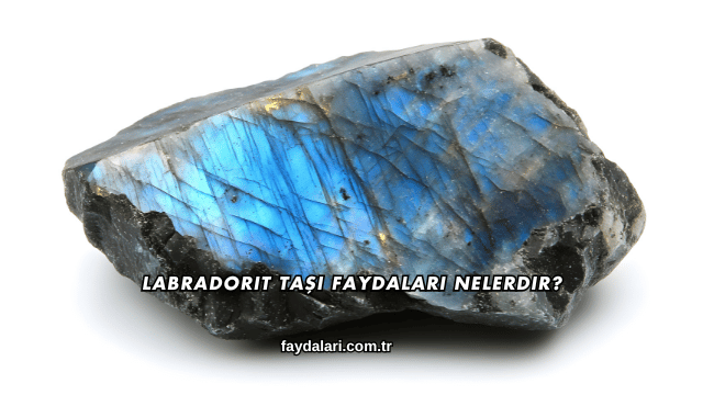 Labradorit Taşı Faydaları Nelerdir?