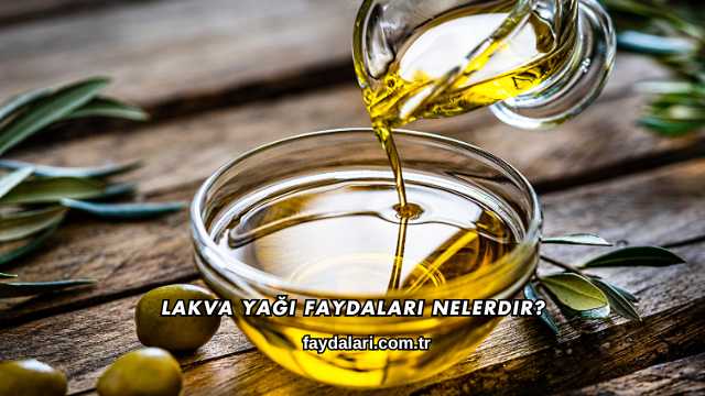 Lakva Yağı Faydaları Nelerdir?