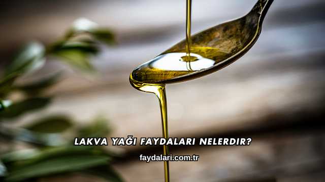 Lakva Yağı Faydaları Nelerdir?