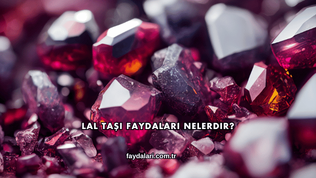 Lal Taşı Faydaları Nelerdir?