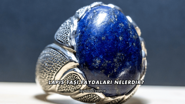 Lapis Taşı Faydaları Nelerdir?