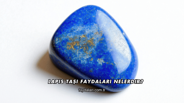 Lapis Taşı Faydaları Nelerdir?