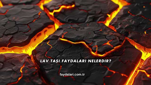 Lav Taşı Faydaları Nelerdir?