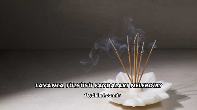 Lavanta Tütsüsü Faydaları Nelerdir?