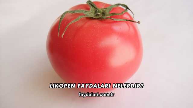 Likopen Faydaları Nelerdir?
