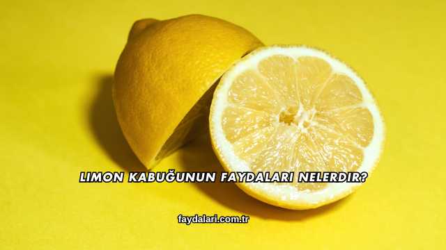 Limon Kabuğunun Faydaları Nelerdir?