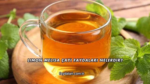 Limon Melisa Çayı Faydaları Nelerdir?