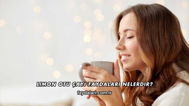 Limon Otu Çayı Faydaları Nelerdir?