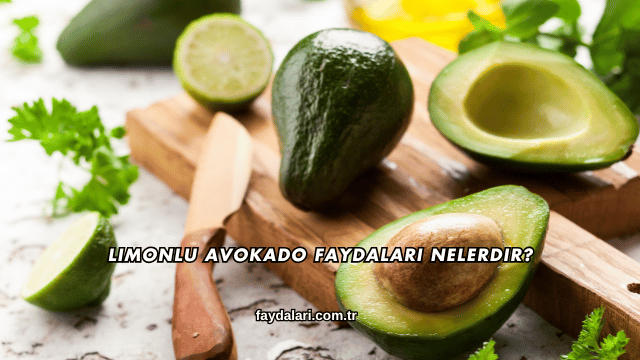 Limonlu Avokado Faydaları Nelerdir?